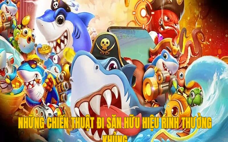 Những chiến thuật đi săn hữu hiệu rinh thưởng khủng