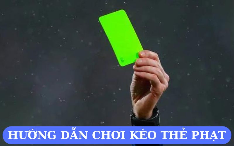 Hướng dẫn chơi kèo thẻ phạt